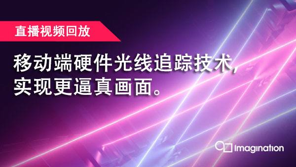 【直播回放】借助硬件光线追踪,实现移动端影视级画质